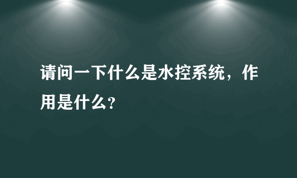 请问一下什么是水控系统，作用是什么？