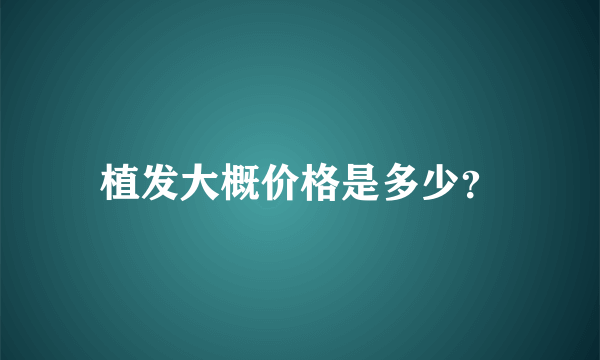 植发大概价格是多少？