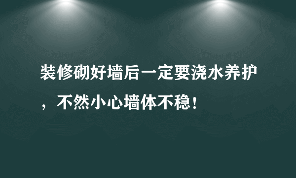 装修砌好墙后一定要浇水养护，不然小心墙体不稳！