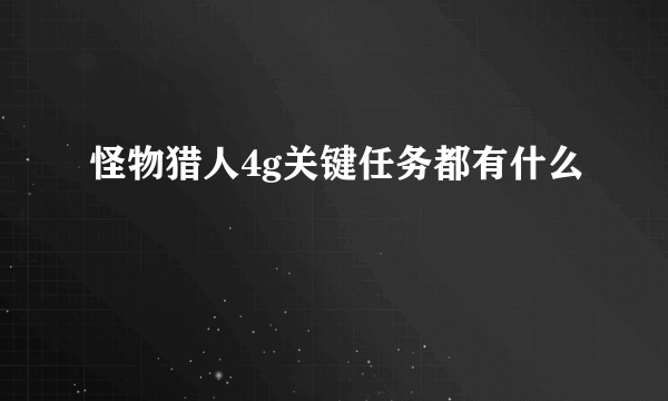 怪物猎人4g关键任务都有什么