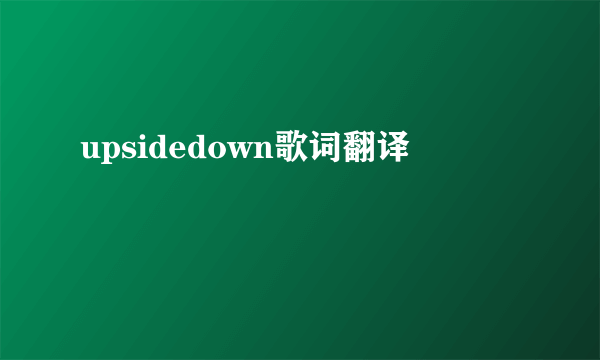 upsidedown歌词翻译