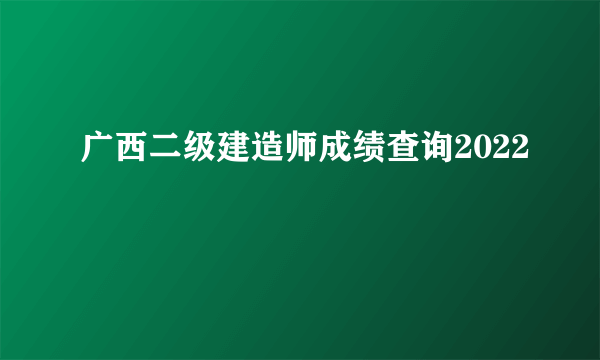 广西二级建造师成绩查询2022