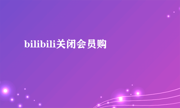 bilibili关闭会员购