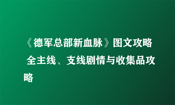 《德军总部新血脉》图文攻略 全主线、支线剧情与收集品攻略