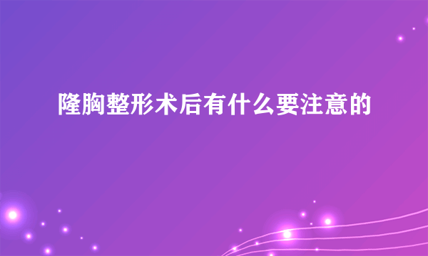 隆胸整形术后有什么要注意的