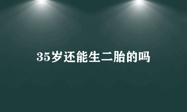 35岁还能生二胎的吗