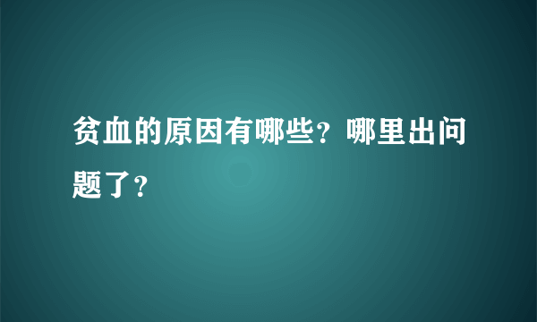 贫血的原因有哪些？哪里出问题了？