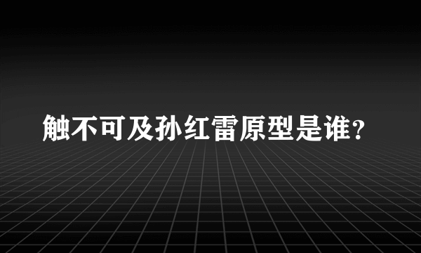 触不可及孙红雷原型是谁？