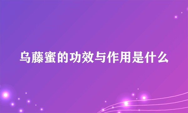 乌藤蜜的功效与作用是什么