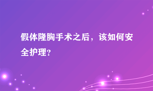 假体隆胸手术之后，该如何安全护理？