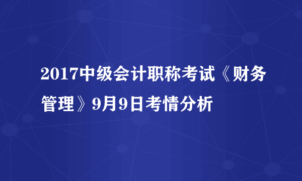 2017中级会计职称考试《财务管理》9月9日考情分析