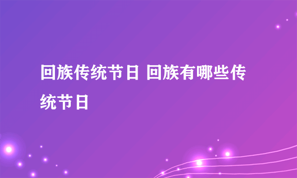 回族传统节日 回族有哪些传统节日