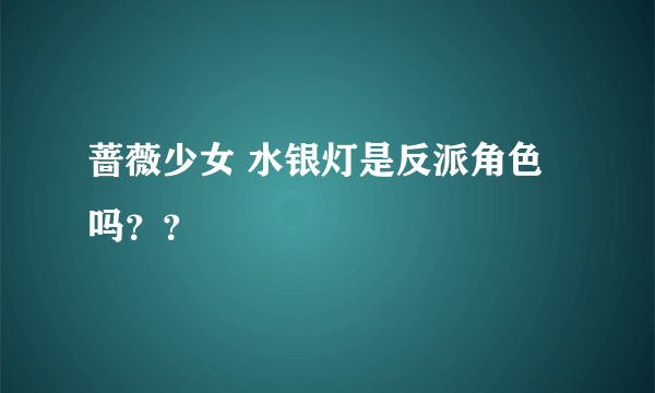 蔷薇少女 水银灯是反派角色吗？？