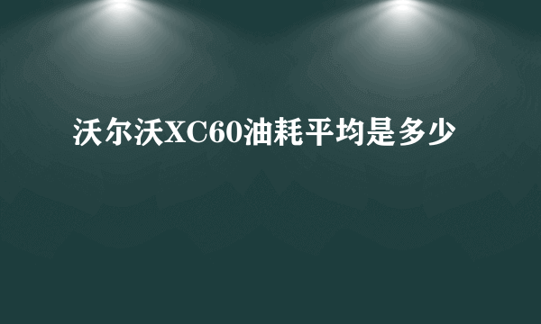 沃尔沃XC60油耗平均是多少