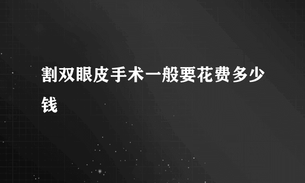 割双眼皮手术一般要花费多少钱