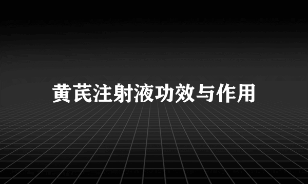 黄芪注射液功效与作用