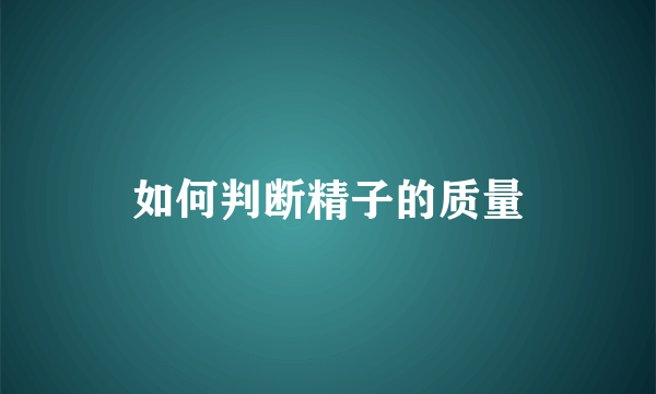 如何判断精子的质量