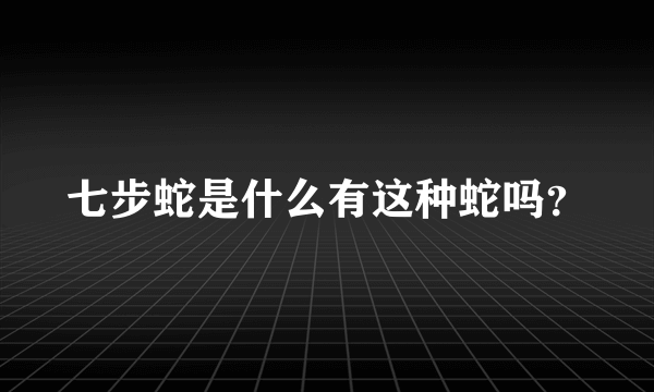 七步蛇是什么有这种蛇吗？