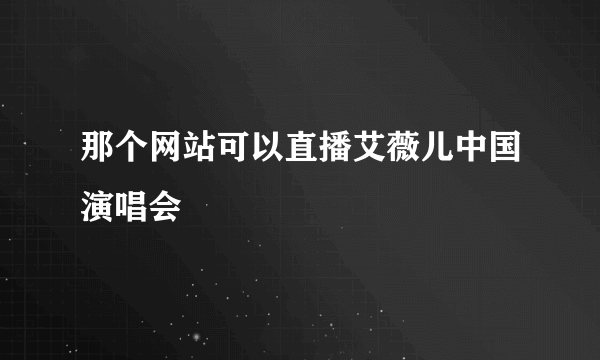 那个网站可以直播艾薇儿中国演唱会