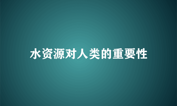 水资源对人类的重要性