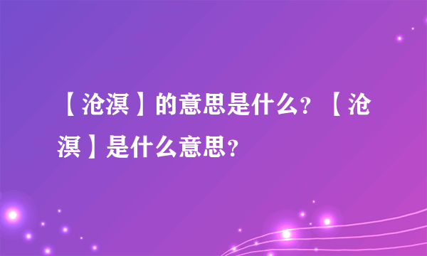 【沧溟】的意思是什么？【沧溟】是什么意思？