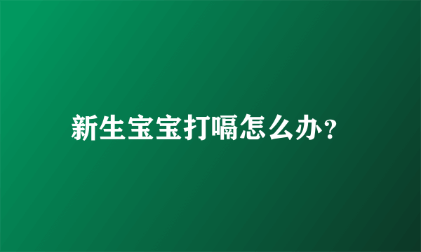 新生宝宝打嗝怎么办？