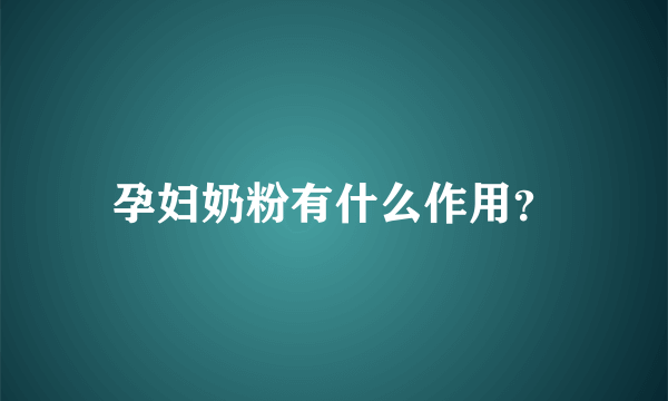 孕妇奶粉有什么作用？