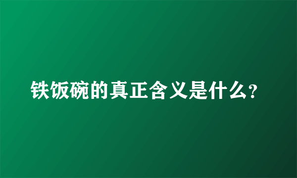 铁饭碗的真正含义是什么？