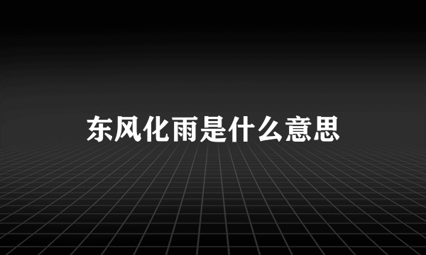 东风化雨是什么意思