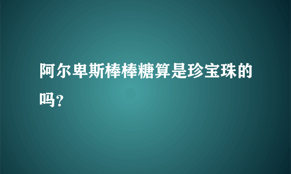 阿尔卑斯棒棒糖算是珍宝珠的吗？