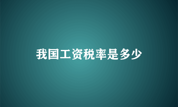 我国工资税率是多少