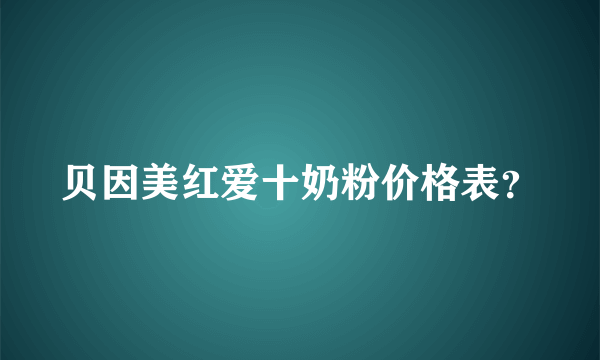 贝因美红爱十奶粉价格表？