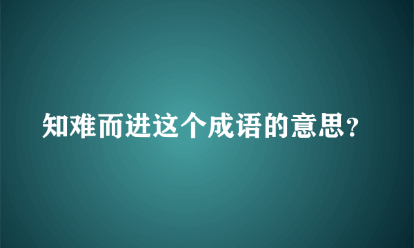 知难而进这个成语的意思？