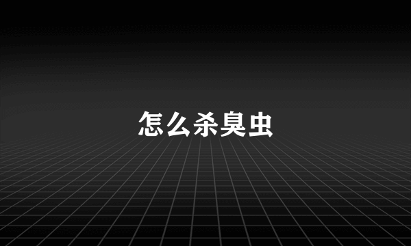 怎么杀臭虫