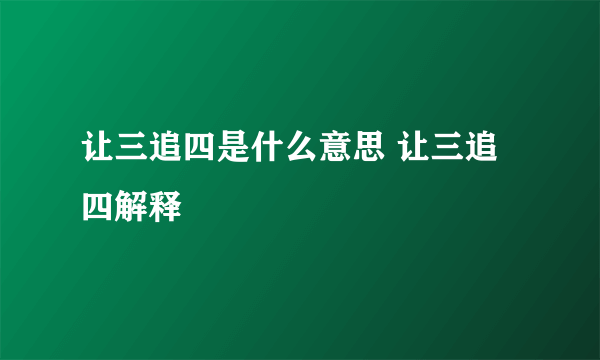 让三追四是什么意思 让三追四解释