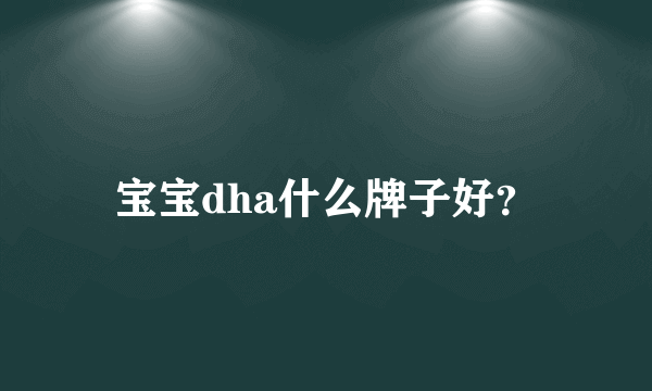 宝宝dha什么牌子好？