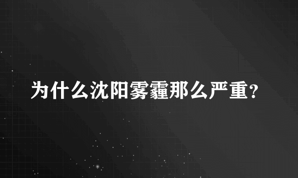 为什么沈阳雾霾那么严重？