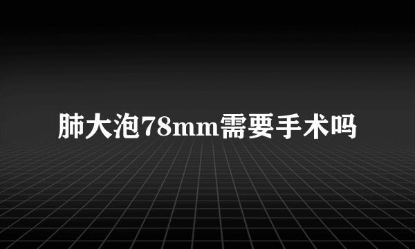 肺大泡78mm需要手术吗