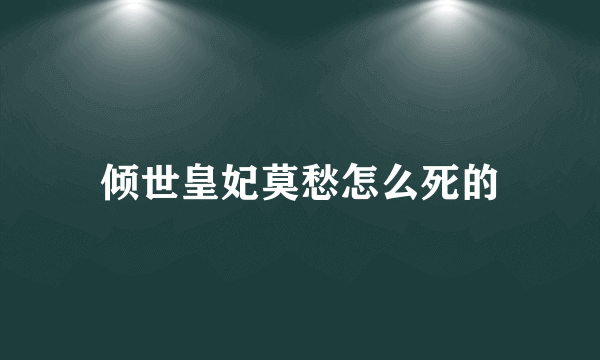 倾世皇妃莫愁怎么死的