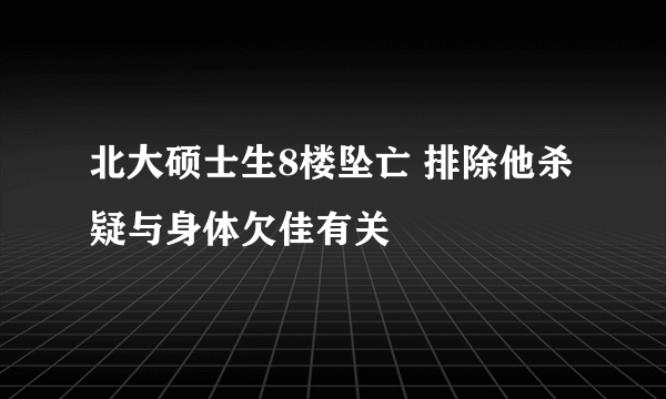 北大硕士生8楼坠亡 排除他杀疑与身体欠佳有关