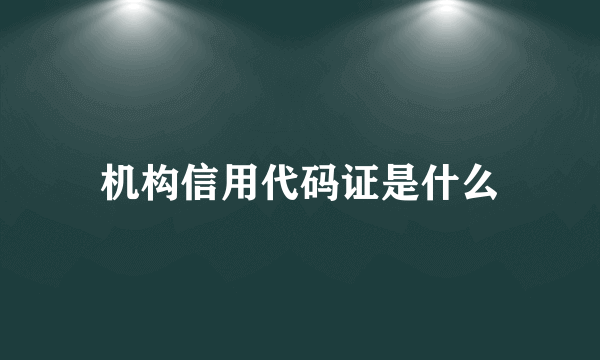 机构信用代码证是什么