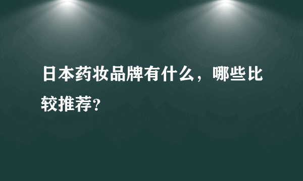 日本药妆品牌有什么，哪些比较推荐？