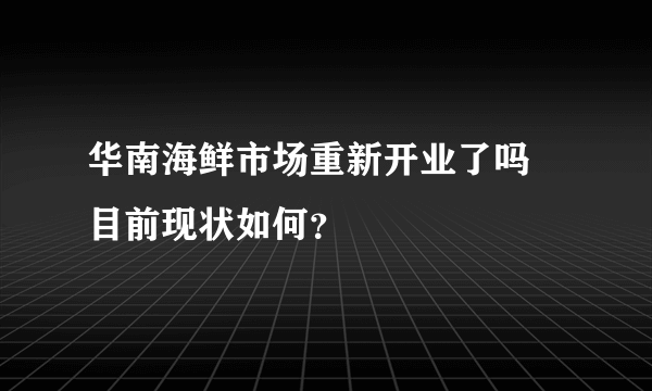 华南海鲜市场重新开业了吗 目前现状如何？