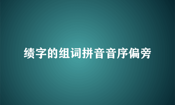 绩字的组词拼音音序偏旁