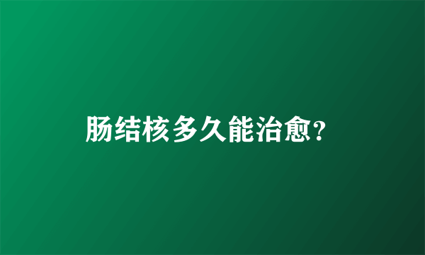 肠结核多久能治愈？