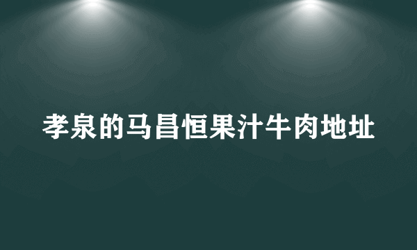 孝泉的马昌恒果汁牛肉地址