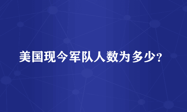 美国现今军队人数为多少？