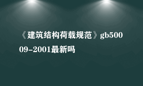 《建筑结构荷载规范》gb50009-2001最新吗