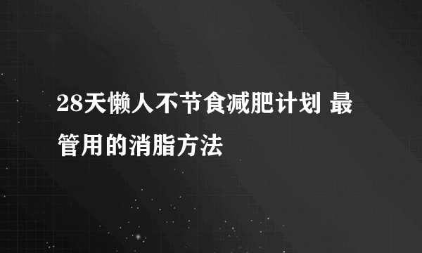 28天懒人不节食减肥计划 最管用的消脂方法