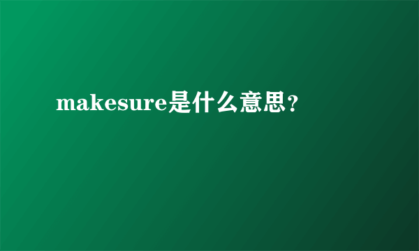 makesure是什么意思？